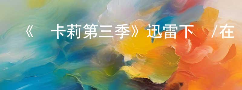 蔡國文的動漫綜藝大全,《愛卡莉第三季》迅雷下載/在線觀看-都市情感-美劇天堂